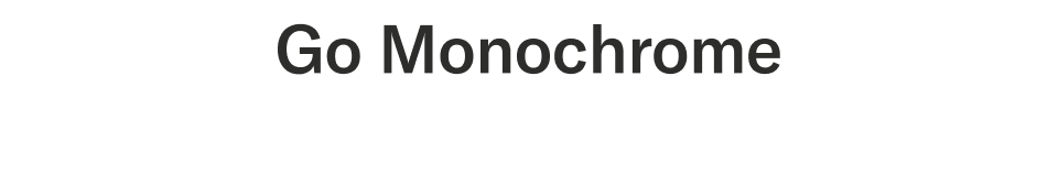 Go Monochrome