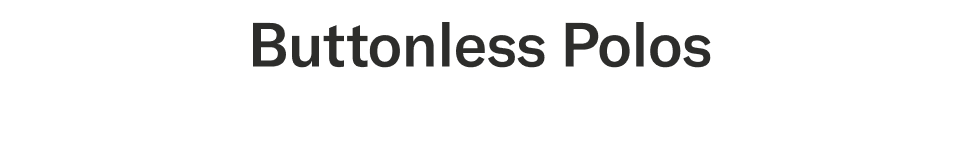 Buttonless Polos
